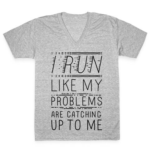 I Run Like My Problems Are Catching Up To Me V-Neck Tee Shirt