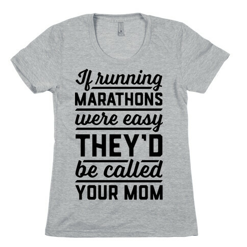 If Running Marathons Were Easy They'd Be Called Your Mom Womens T-Shirt
