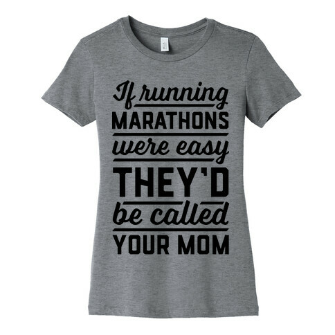 If Running Marathons Were Easy They'd Be Called Your Mom Womens T-Shirt