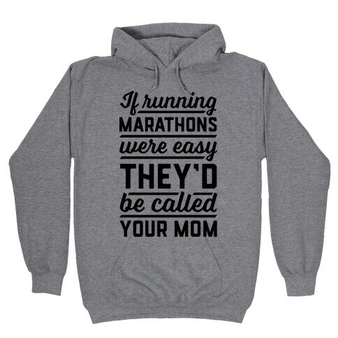 If Running Marathons Were Easy They'd Be Called Your Mom Hooded Sweatshirt