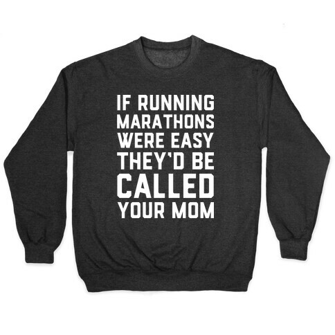 If Running Marathons Were Easy They'd Be Called Your Mom Pullover