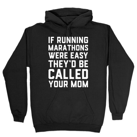 If Running Marathons Were Easy They'd Be Called Your Mom Hooded Sweatshirt