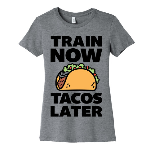 Train Now Tacos Later Womens T-Shirt