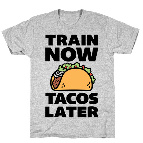 Train Now Tacos Later T-Shirt