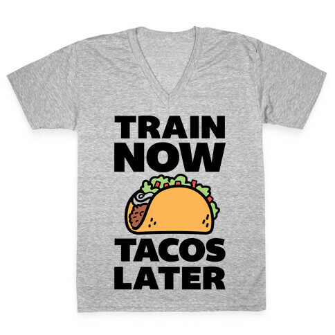 Train Now Tacos Later V-Neck Tee Shirt