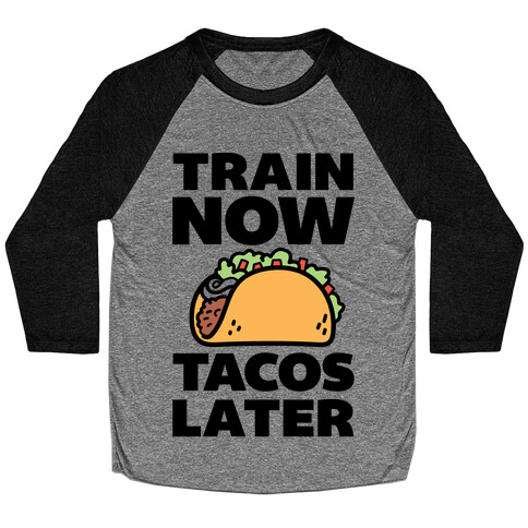 Train Now Tacos Later Baseball Tee