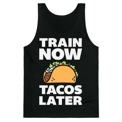 Train Now Tacos Later Tank Top