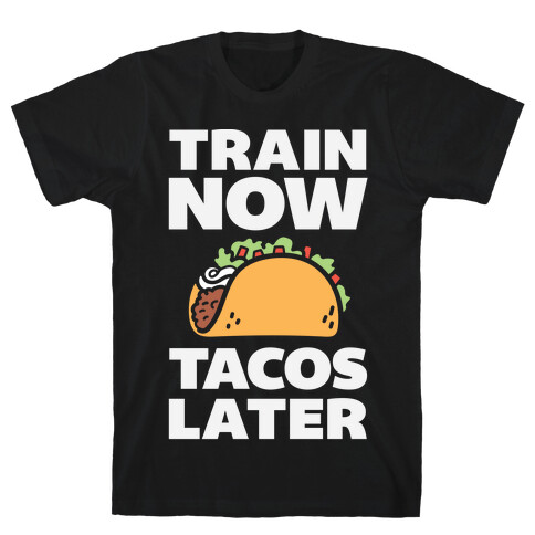 Train Now Tacos Later T-Shirt