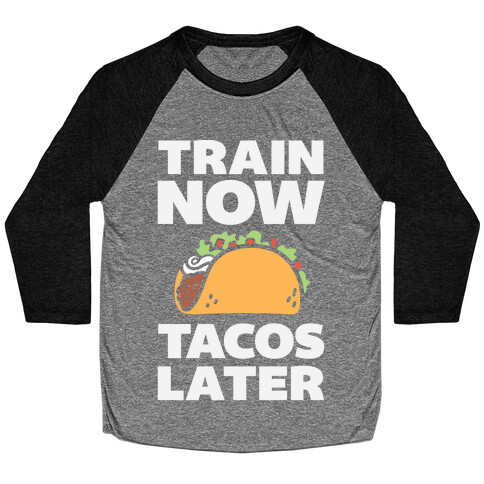Train Now Tacos Later Baseball Tee