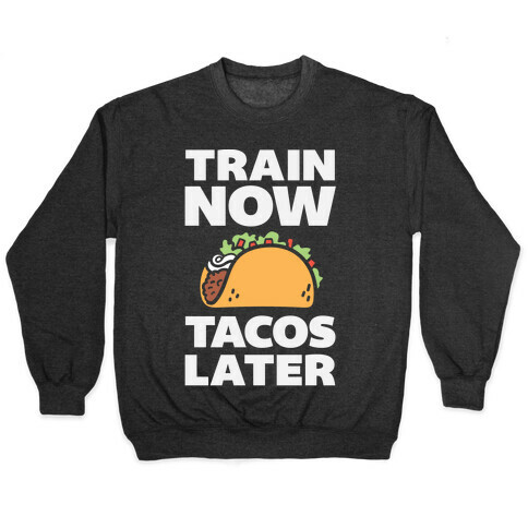 Train Now Tacos Later Pullover