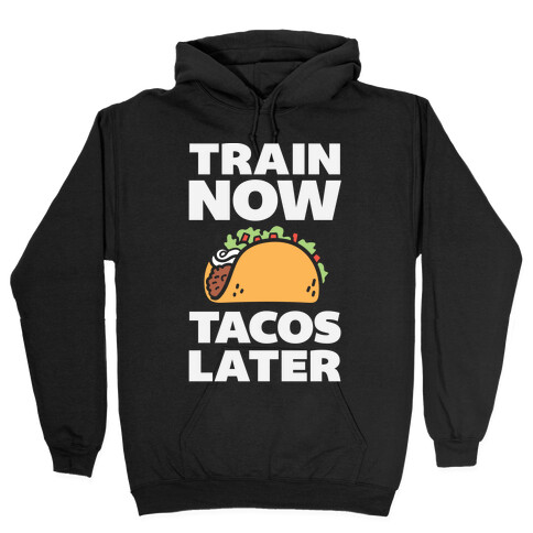 Train Now Tacos Later Hooded Sweatshirt
