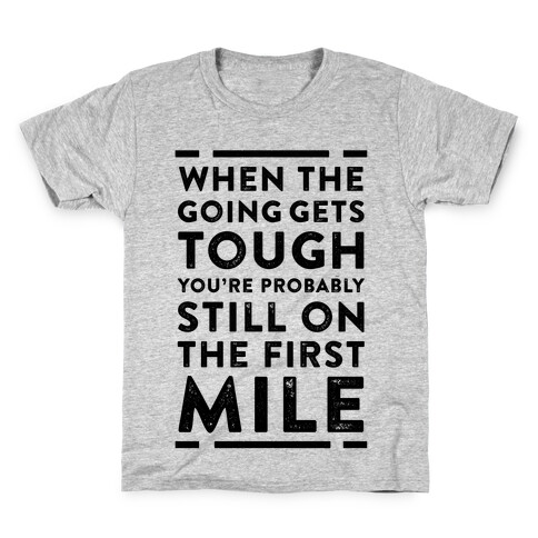 When The Going Gets Tough You're Probably Still On The First Mile Kids T-Shirt