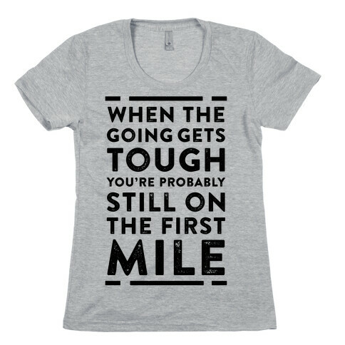 When The Going Gets Tough You're Probably Still On The First Mile Womens T-Shirt
