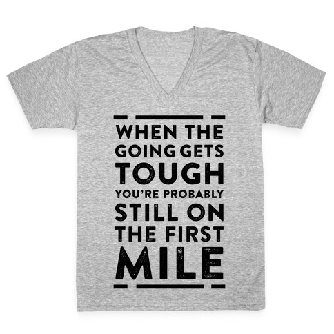 When The Going Gets Tough You're Probably Still On The First Mile V-Neck Tee Shirt