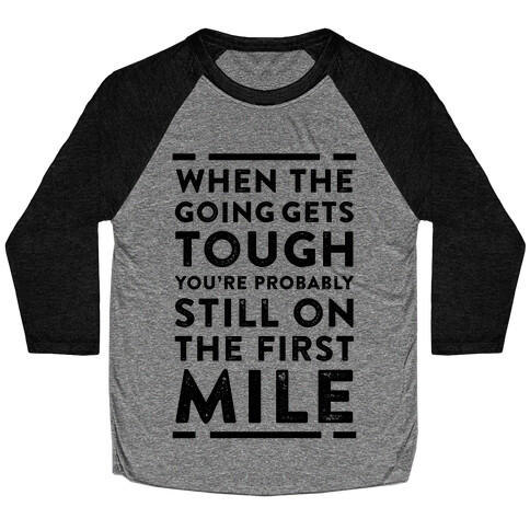 When The Going Gets Tough You're Probably Still On The First Mile Baseball Tee