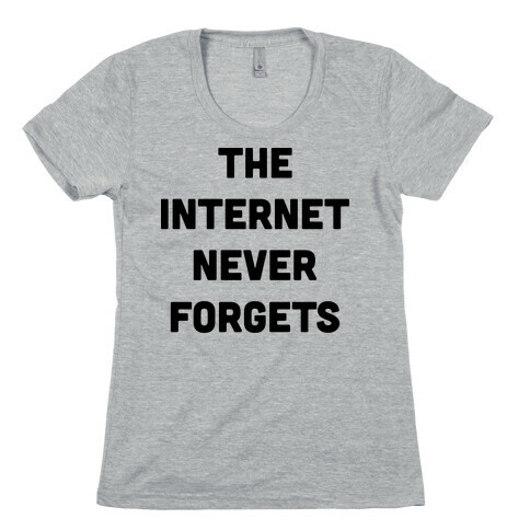 The Internet Never Forgets Womens T-Shirt