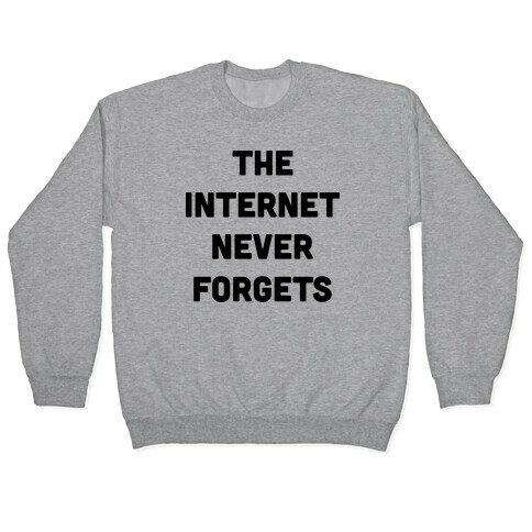 The Internet Never Forgets Pullover