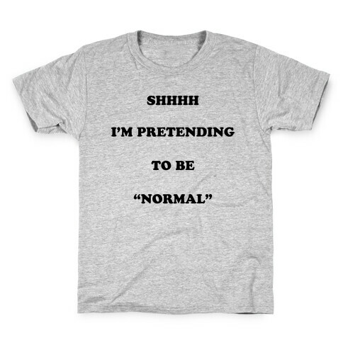 Shhhh I'm Pretending To Be "Normal" Kids T-Shirt