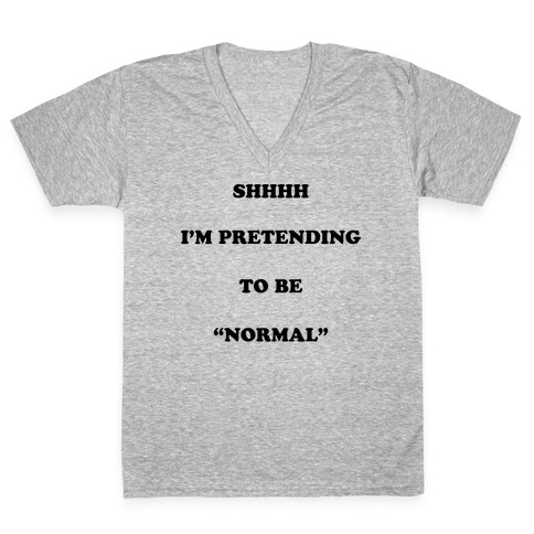 Shhhh I'm Pretending To Be "Normal" V-Neck Tee Shirt