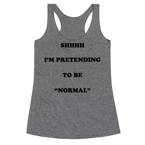 Shhhh I'm Pretending To Be "Normal" Racerback Tank Top