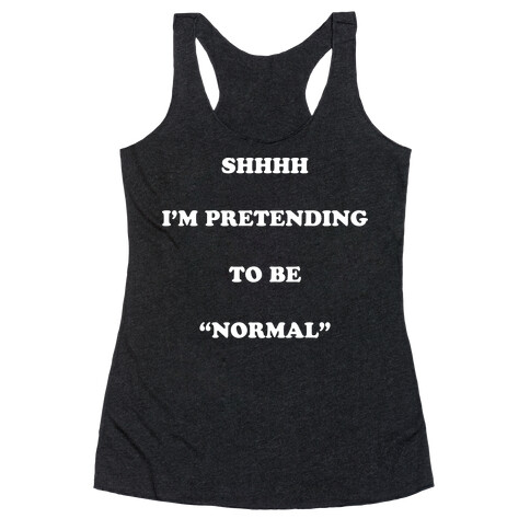 Shhhh I'm Pretending To Be "Normal" Racerback Tank Top