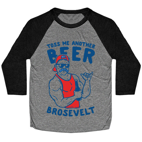 Toss Me Another Beer Brosevelt Baseball Tee