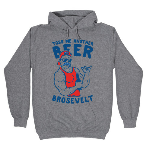 Toss Me Another Beer Brosevelt Hooded Sweatshirt
