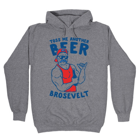 Toss Me Another Beer Brosevelt Hooded Sweatshirt