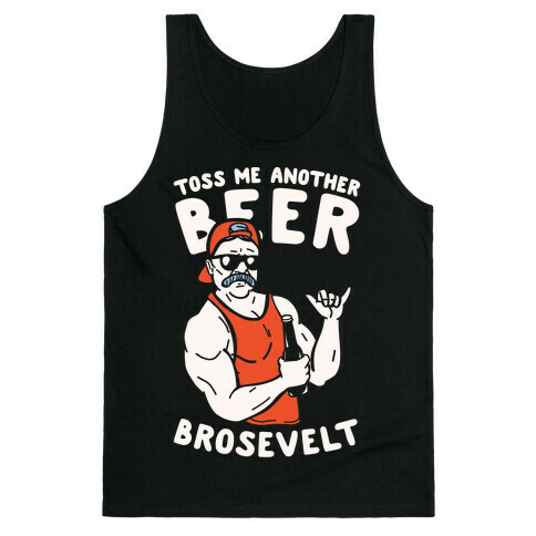 Toss Me Another Beer Brosevelt Tank Top