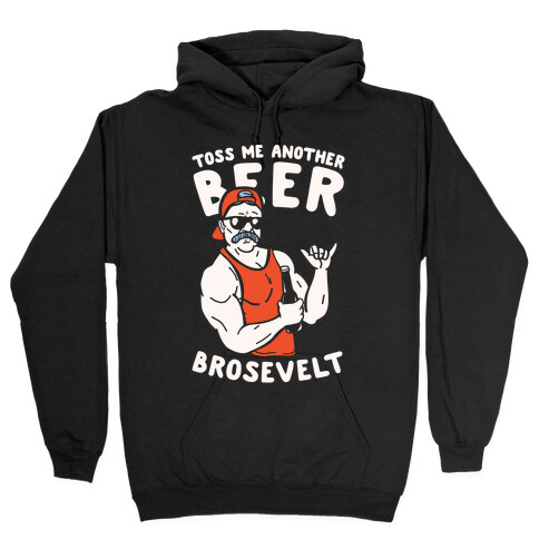 Toss Me Another Beer Brosevelt Hooded Sweatshirt