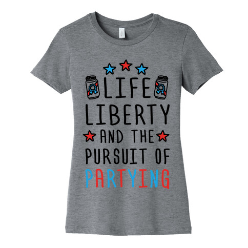 Life Liberty And The Pursuit Of Partying Womens T-Shirt