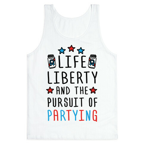 Life Liberty And The Pursuit Of Partying Tank Top
