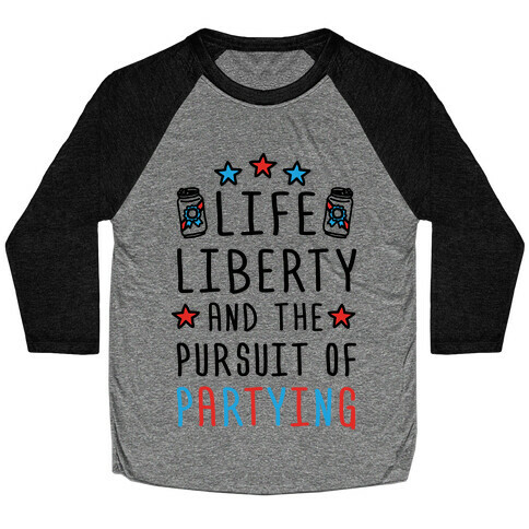 Life Liberty And The Pursuit Of Partying Baseball Tee