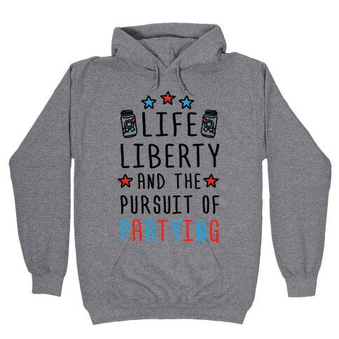 Life Liberty And The Pursuit Of Partying Hooded Sweatshirt