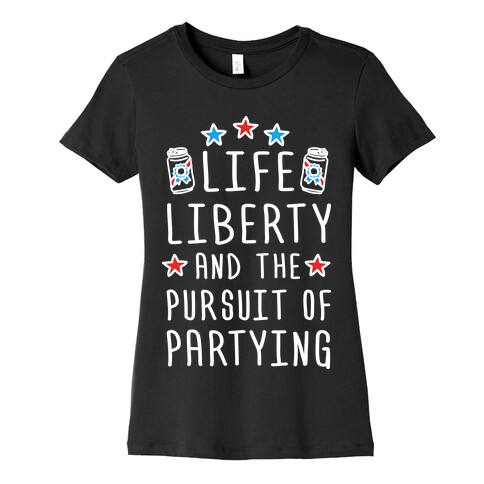 Life Liberty And The Pursuit Of Partying Womens T-Shirt