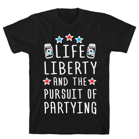 Life Liberty And The Pursuit Of Partying T-Shirt