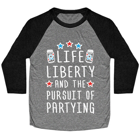Life Liberty And The Pursuit Of Partying Baseball Tee