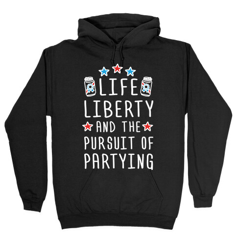 Life Liberty And The Pursuit Of Partying Hooded Sweatshirt