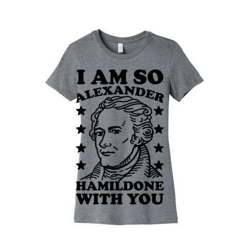 I Am So Alexander HamilDONE With You Womens T-Shirt