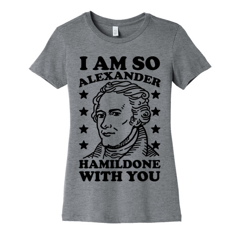 I Am So Alexander HamilDONE With You Womens T-Shirt