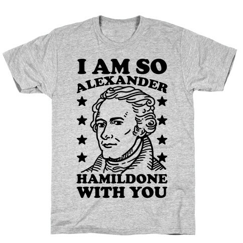 I Am So Alexander HamilDONE With You T-Shirt