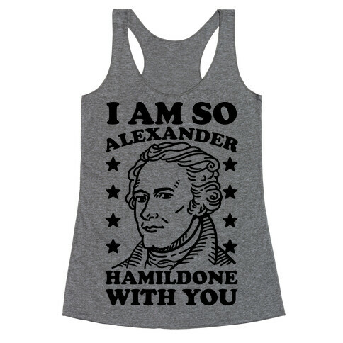 I Am So Alexander HamilDONE With You Racerback Tank Top