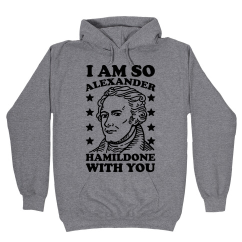 I Am So Alexander HamilDONE With You Hooded Sweatshirt