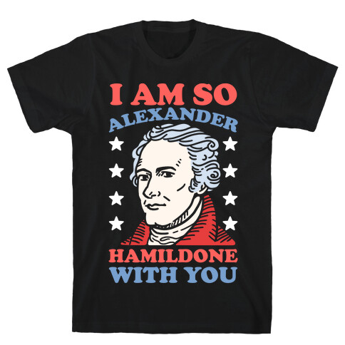 I Am So Alexander HamilDONE With You T-Shirt