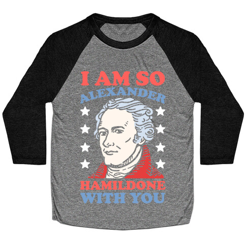 I Am So Alexander HamilDONE With You Baseball Tee