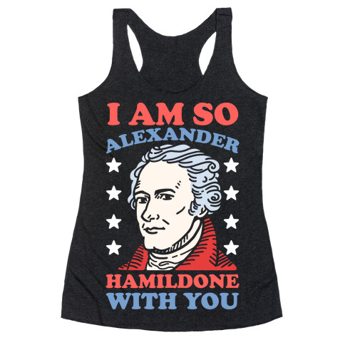 I Am So Alexander HamilDONE With You Racerback Tank Top