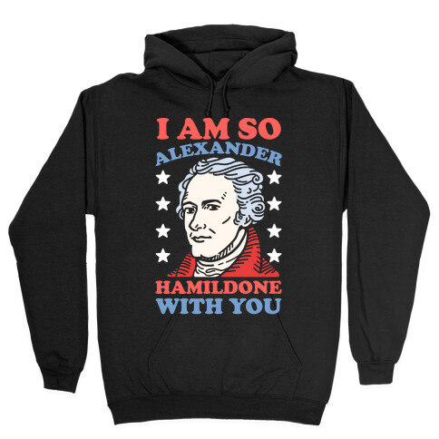 I Am So Alexander HamilDONE With You Hooded Sweatshirt