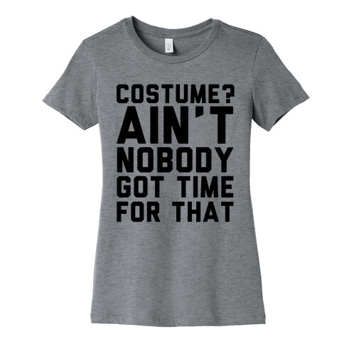 Costume? Ain't Nobody Got Time Womens T-Shirt