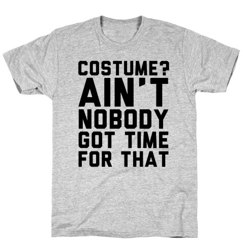 Costume? Ain't Nobody Got Time T-Shirt