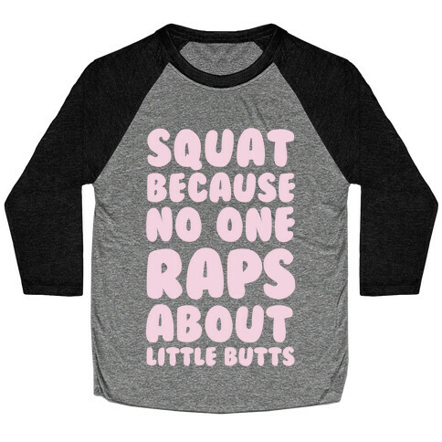 Squat Because No One Raps About Little Butts Baseball Tee